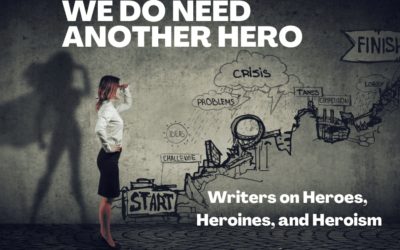 We Do Need Another Hero:  Writers on Heroes, Heroines, and Heroism