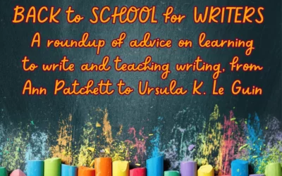 BACK TO SCHOOL FOR WRITERS: A roundup of advice on learning to write and teaching writing, from Ann Patchett to Ursula K. Le Guin