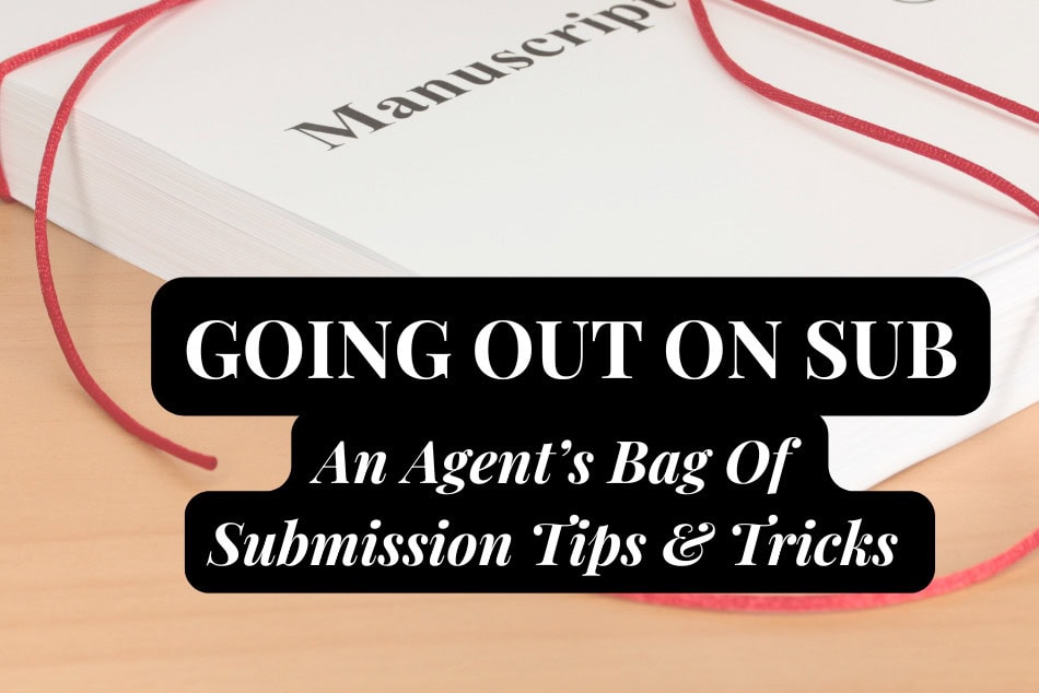 Going Out on a Sub: An Agent’s Bag of Submission Tips & Tricks